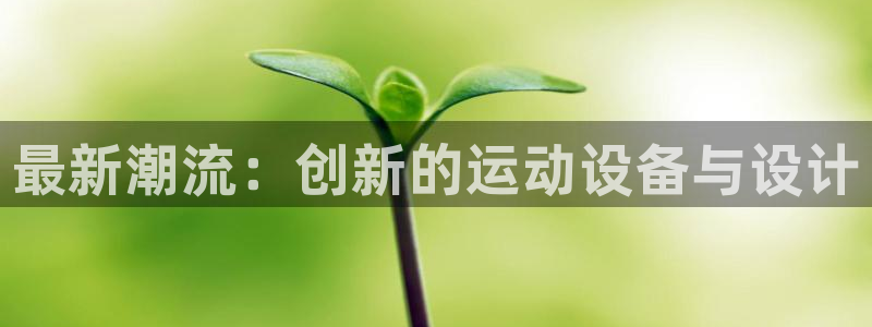 凯捷体育平台注册要钱吗安全吗:最新潮流:创新的运动设备与设计
